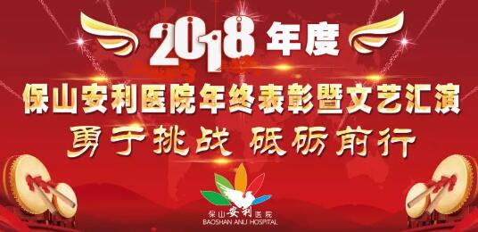 2018年度保山安利醫(yī)院年終表彰大會暨文藝匯演——勇于挑戰(zhàn)，砥礪前行